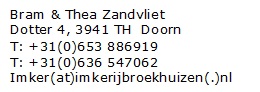 Tekstvak: Bram & Thea Zandvliet
Dotter 4, 3941 TH  Doorn
T: +31 (0)653 886919
T: +31 (0) 636 547062
